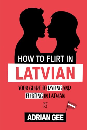 How to Flirt in Latvian: Your Guide to Dating and Flirting in Latvian How to Flirt in Latvian: Your Guide to Dating and Flirting in Latvian von Independently published