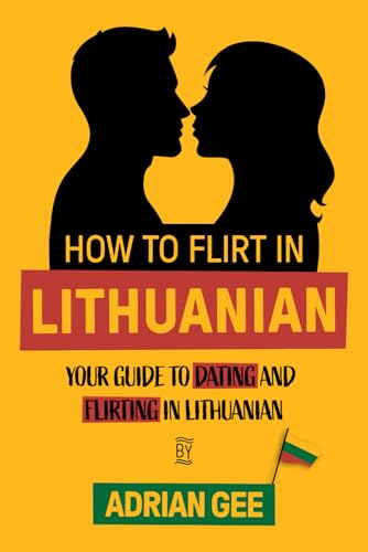 How to Flirt in Lithuanian: Your Guide to Dating and Flirting in Lithuanian How to Flirt in Lithuanian: Your Guide to Dating and Flirting in Lithuanian von Independently published