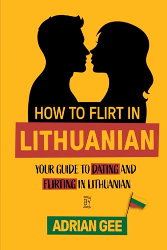 How to Flirt in Lithuanian: Your Guide to Dating and Flirting in Lithuanian How to Flirt in Lithuanian: Your Guide to Dating and Flirting in Lithuanian von Independently published