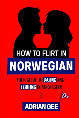 How to Flirt in Norwegian: Your Guide to Dating and Flirting in Norwegian How to Flirt in Norwegian: Your Guide to Dating and Flirting in Norwegian von Independently published