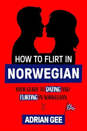 How to Flirt in Norwegian: Your Guide to Dating and Flirting in Norwegian How to Flirt in Norwegian: Your Guide to Dating and Flirting in Norwegian von Independently published