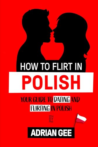 How to Flirt in Polish: Your Guide to Dating and Flirting in Polish How to Flirt in Polish: Your Guide to Dating and Flirting in Polish von Independently published