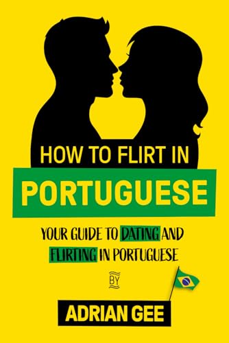 How to Flirt in Portuguese: Your Guide to Dating and Flirting in Portuguese How to Flirt in Portuguese: Your Guide to Dating and Flirting in Portuguese von Independently published