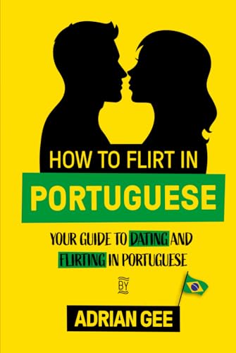 How to Flirt in Portuguese: Your Guide to Dating and Flirting in Portuguese How to Flirt in Portuguese: Your Guide to Dating and Flirting in Portuguese von Independently published