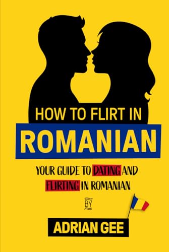 How to Flirt in Romanian: Your Guide to Dating and Flirting in Romanian How to Flirt in Romanian: Your Guide to Dating and Flirting in Romanian von Independently published