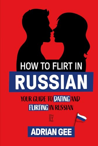 How to Flirt in Russian: Your Guide to Dating and Flirting in Russian How to Flirt in Russian: Your Guide to Dating and Flirting in Russian von Independently published
