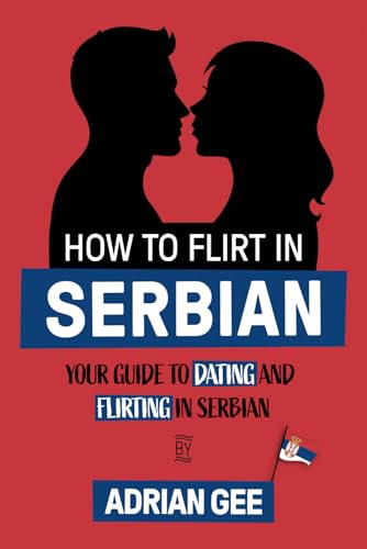 How to Flirt in Serbian: Your Guide to Dating and Flirting in Serbian How to Flirt in Serbian: Your Guide to Dating and Flirting in Serbian von Independently published
