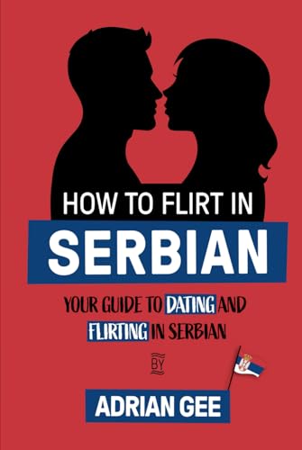 How to Flirt in Serbian: Your Guide to Dating and Flirting in Serbian How to Flirt in Serbian: Your Guide to Dating and Flirting in Serbian von Independently published