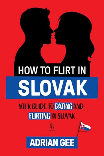 How to Flirt in Slovak: Your Guide to Dating and Flirting in Slovak How to Flirt in Slovak: Your Guide to Dating and Flirting in Slovak von Independently published