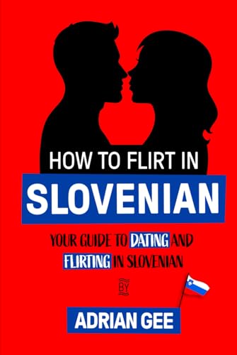 How to Flirt in Slovenian: Your Guide to Dating and Flirting in Slovenian How to Flirt in Slovenian: Your Guide to Dating and Flirting in Slovenian von Independently published
