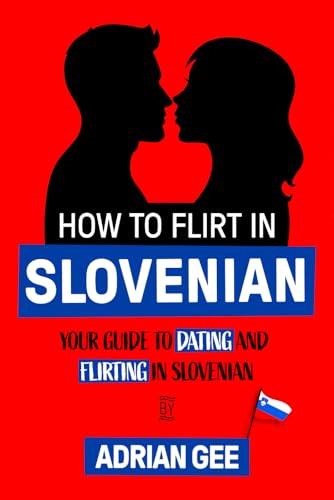How to Flirt in Slovenian: Your Guide to Dating and Flirting in Slovenian How to Flirt in Slovenian: Your Guide to Dating and Flirting in Slovenian von Independently published