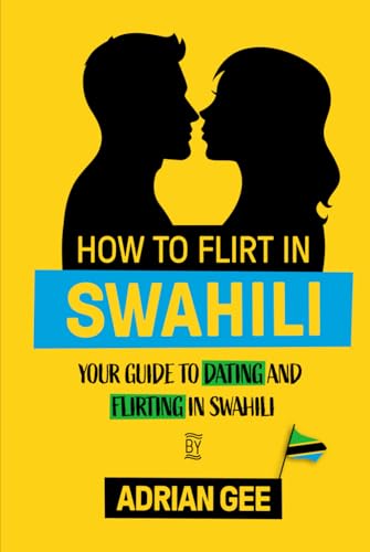 How to Flirt in Swahili: Your Guide to Dating and Flirting in Swahili How to Flirt in Swahili: Your Guide to Dating and Flirting in Swahili von Independently published