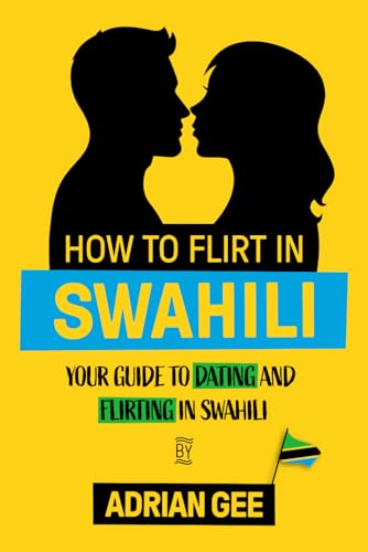 How to Flirt in Swahili: Your Guide to Dating and Flirting in Swahili How to Flirt in Swahili: Your Guide to Dating and Flirting in Swahili von Independently published