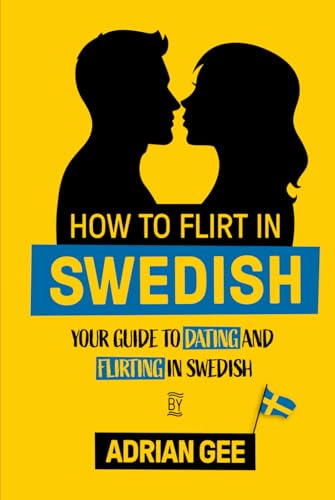 How to Flirt in Swedish: Your Guide to Dating and Flirting in Swedish How to Flirt in Swedish: Your Guide to Dating and Flirting in Swedish von Independently published