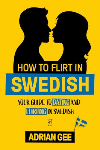 How to Flirt in Swedish: Your Guide to Dating and Flirting in Swedish How to Flirt in Swedish: Your Guide to Dating and Flirting in Swedish von Independently published