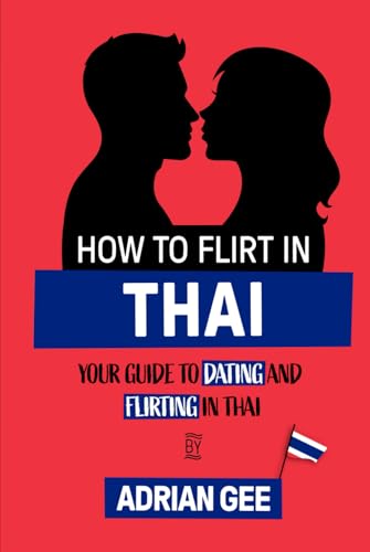 How to Flirt in Thai: Your Guide to Dating and Flirting in Thai How to Flirt in Thai: Your Guide to Dating and Flirting in Thai von Independently published