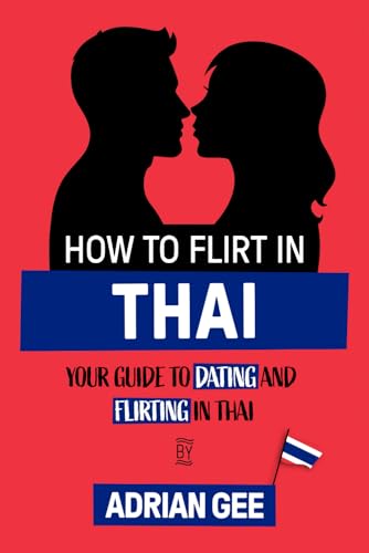 How to Flirt in Thai: Your Guide to Dating and Flirting in Thai How to Flirt in Thai: Your Guide to Dating and Flirting in Thai von Independently published
