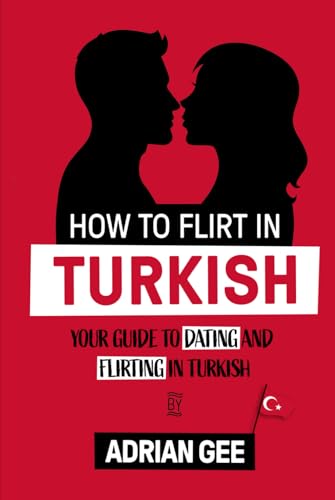 How to Flirt in Turkish: Your Guide to Dating and Flirting in Turkish How to Flirt in Turkish: Your Guide to Dating and Flirting in Turkish von Independently published