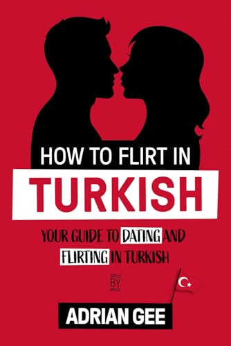 How to Flirt in Turkish: Your Guide to Dating and Flirting in Turkish How to Flirt in Turkish: Your Guide to Dating and Flirting in Turkish von Independently published