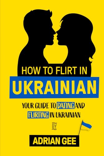 How to Flirt in Ukrainian: Your Guide to Dating and Flirting in Ukrainian How to Flirt in Ukrainian: Your Guide to Dating and Flirting in Ukrainian von Independently published