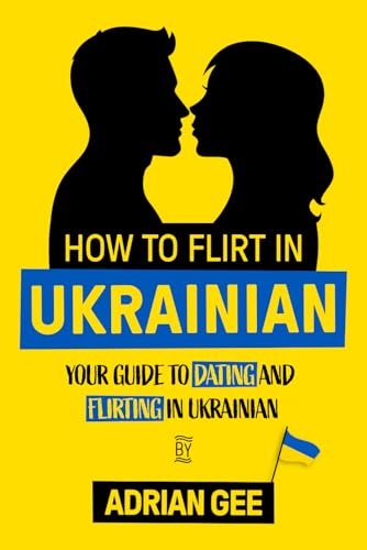 How to Flirt in Ukrainian: Your Guide to Dating and Flirting in Ukrainian How to Flirt in Ukrainian: Your Guide to Dating and Flirting in Ukrainian von Independently published