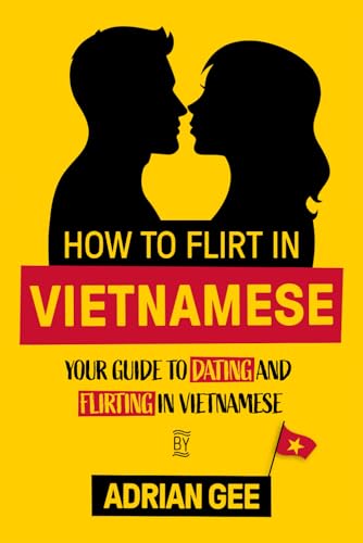How to Flirt in Vietnamese: Your Guide to Dating and Flirting in Vietnamese How to Flirt in Vietnamese: Your Guide to Dating and Flirting in Vietnamese von Independently published