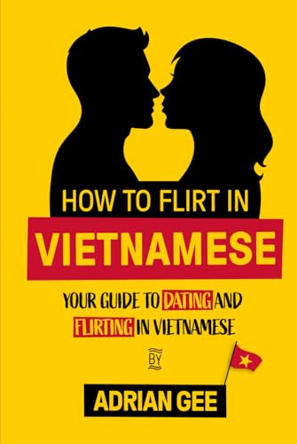 How to Flirt in Vietnamese: Your Guide to Dating and Flirting in Vietnamese How to Flirt in Vietnamese: Your Guide to Dating and Flirting in Vietnamese von Independently published