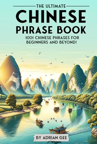 The Ultimate Chinese Phrase Book: 1001 Chinese Phrases for Beginners and Beyond! The Ultimate Chinese Phrase Book: 1001 Chinese Phrases for Beginners and Beyond!