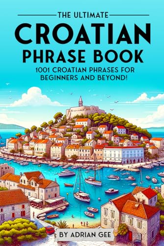 The Ultimate Croatian Phrase Book: 1001 Croatian Phrases for Beginners and Beyond! The Ultimate Croatian Phrase Book: 1001 Croatian Phrases for Beginners and Beyond! von Independently published