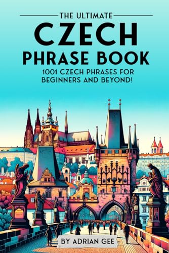 The Ultimate Czech Phrase Book: 1001 Czech Phrases for Beginners and Beyond! The Ultimate Czech Phrase Book: 1001 Czech Phrases for Beginners and Beyond! von Independently published
