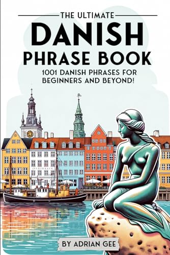 The Ultimate Danish Phrase Book: 1001 Danish Phrases for Beginners and Beyond! The Ultimate Danish Phrase Book: 1001 Danish Phrases for Beginners and Beyond!