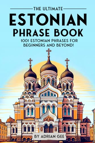 The Ultimate Estonian Phrase Book: 1001 Estonian Phrases for Beginners and Beyond! The Ultimate Estonian Phrase Book: 1001 Estonian Phrases for Beginners and Beyond! von Independently published