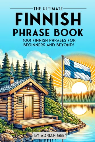 The Ultimate Finnish Phrase Book: 1001 Finnish Phrases for Beginners and Beyond! The Ultimate Finnish Phrase Book: 1001 Finnish Phrases for Beginners and Beyond!