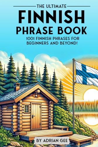 The Ultimate Finnish Phrase Book: 1001 Finnish Phrases for Beginners and Beyond! The Ultimate Finnish Phrase Book: 1001 Finnish Phrases for Beginners and Beyond!