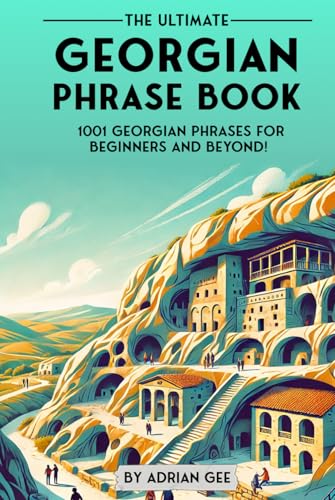 The Ultimate Georgian Phrase Book: 1001 Georgian Phrases for Beginners and Beyond! The Ultimate Georgian Phrase Book: 1001 Georgian Phrases for Beginners and Beyond! von Independently published