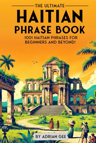 The Ultimate Haitian Phrase Book: 1001 Haitian Phrases for Beginners and Beyond! The Ultimate Haitian Phrase Book: 1001 Haitian Phrases for Beginners and Beyond! von Independently published