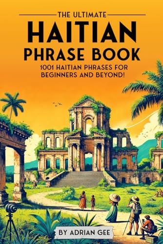 The Ultimate Haitian Phrase Book: 1001 Haitian Phrases for Beginners and Beyond! The Ultimate Haitian Phrase Book: 1001 Haitian Phrases for Beginners and Beyond! von Independently published