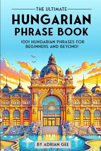 The Ultimate Hungarian Phrase Book: 1001 Hungarian Phrases for Beginners and Beyond! The Ultimate Hungarian Phrase Book: 1001 Hungarian Phrases for Beginners and Beyond! von Independently published
