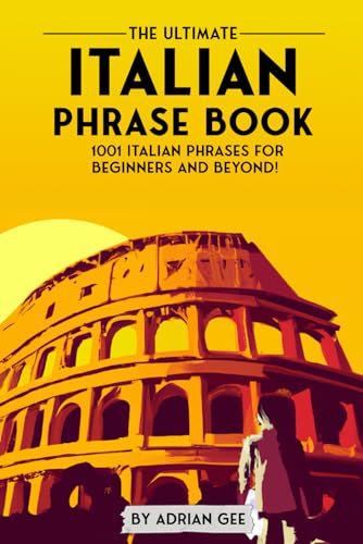 The Ultimate Italian Phrase Book: 1001 Italian Phrases for Beginners and Beyond! The Ultimate Italian Phrase Book: 1001 Italian Phrases for Beginners and Beyond! von Independently published