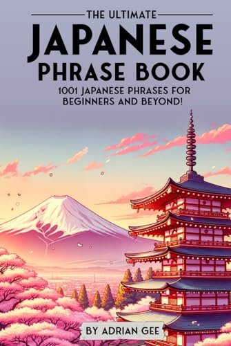 The Ultimate Japanese Phrase Book: 1001 Japanese Phrases for Beginners and Beyond! The Ultimate Japanese Phrase Book: 1001 Japanese Phrases for Beginners and Beyond! von Independently published