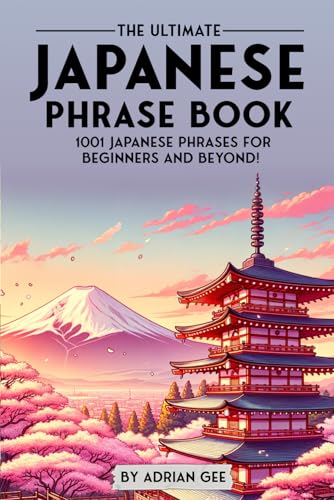 The Ultimate Japanese Phrase Book: 1001 Japanese Phrases for Beginners and Beyond! The Ultimate Japanese Phrase Book: 1001 Japanese Phrases for Beginners and Beyond! von Independently published