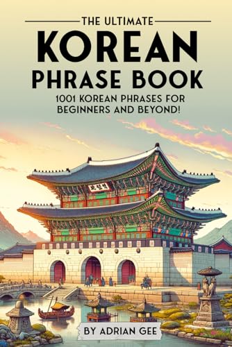 The Ultimate Korean Phrase Book: 1001 Korean Phrases for Beginners and Beyond! The Ultimate Korean Phrase Book: 1001 Korean Phrases for Beginners and Beyond! von Independently published