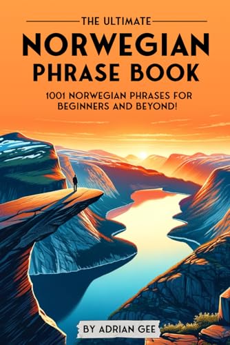 The Ultimate Norwegian Phrase Book: 1001 Norwegian Phrases for Beginners and Beyond! The Ultimate Norwegian Phrase Book: 1001 Norwegian Phrases for Beginners and Beyond!