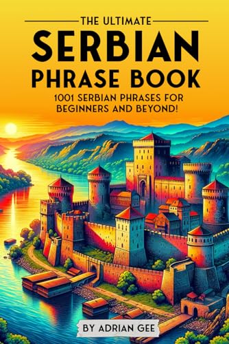The Ultimate Serbian Phrase Book: 1001 Serbian Phrases for Beginners and Beyond! The Ultimate Serbian Phrase Book: 1001 Serbian Phrases for Beginners and Beyond! von Independently published