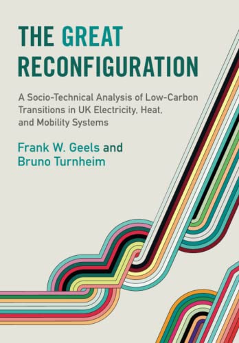The Great Reconfiguration: A Socio-Technical Analysis of Low-Carbon Transitions in UK Electricity, Heat, and Mobility Systems von Cambridge University Press