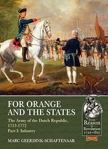 For Orange and the States: The Army of the Dutch Republic, 1713-1772, Part I: Infantry: The Army of the Dutch Republic, 1713-1772: Infantry (From Reason to Revolution, 1721-1815, 15, Band 15)