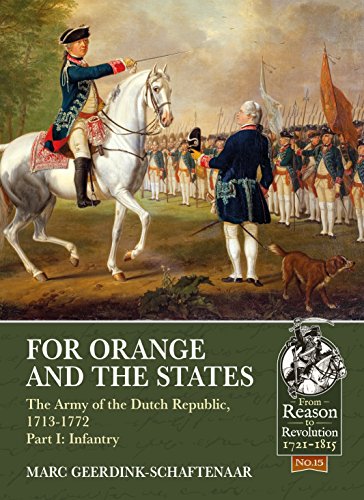 For Orange and the States: The Army of the Dutch Republic, 1713-1772, Part I: Infantry: The Army of the Dutch Republic, 1713-1772: Infantry (From Reason to Revolution, 1721-1815, 15, Band 15)