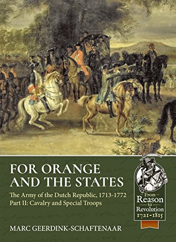 For Orange and the States: Cavalry and Specialist Troops: the Army of the Dutch Republic, 1713-1772 (From Reason to Revolution: Warfare 1721-1815)