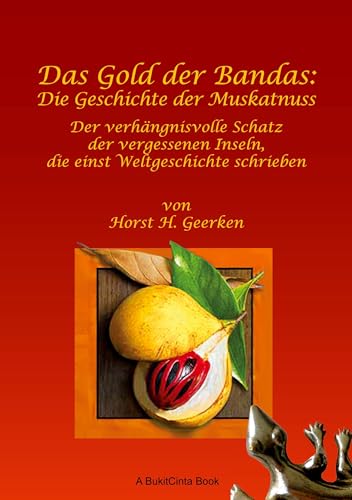 Das Gold der Bandas: Die Geschichte der Muskatnuss: Der verhängnisvolle Schatz der vergessenen Inseln, die einst Weltgeschichte schrieben von BoD – Books on Demand
