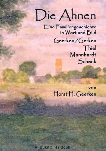 Die Ahnen: Eine Familiengeschichte in Wort und Bild. Geerken/Gerken - Thiel - Mannhardt - Schenk von BoD – Books on Demand